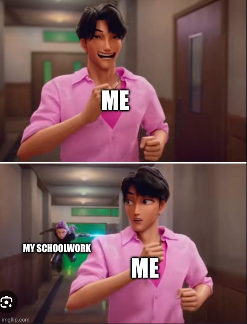 Schoolwork & me | ME; MY SCHOOLWORK; ME | image tagged in school memes | made w/ Imgflip meme maker