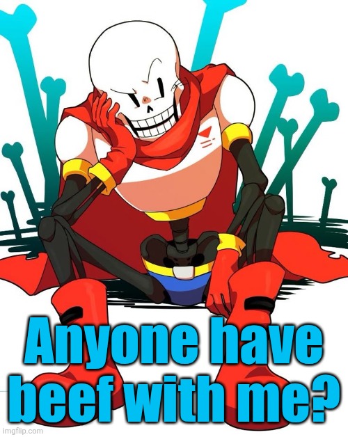 I wanna eat. I'm hungry. Please spare some beef. | Anyone have beef with me? | image tagged in papyrus | made w/ Imgflip meme maker