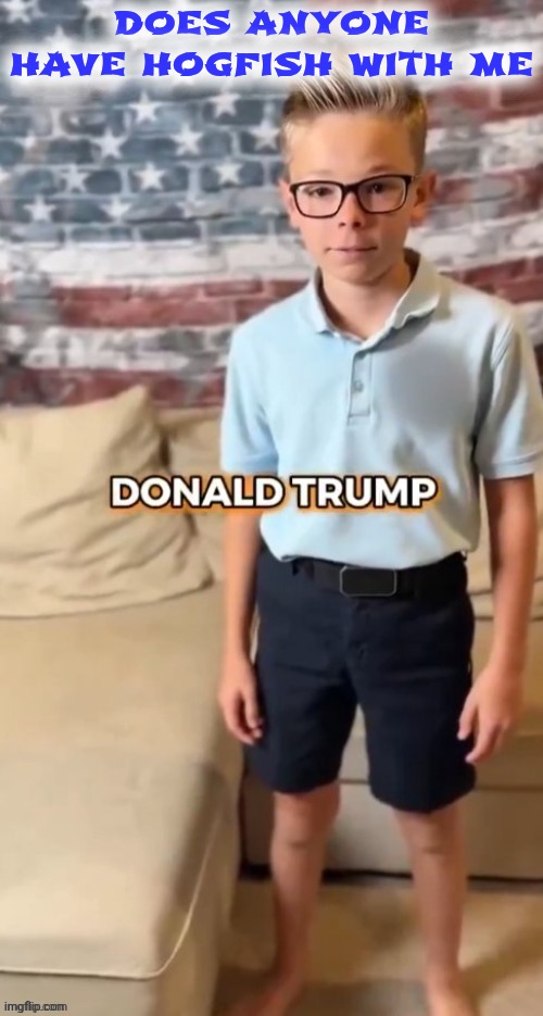 DONALD TRUMP | does anyone have hogfish with me | image tagged in donald trump | made w/ Imgflip meme maker