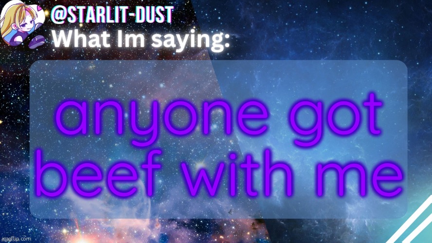 Stardust's template by GraceOMG | anyone got beef with me | image tagged in stardust's template by graceomg | made w/ Imgflip meme maker