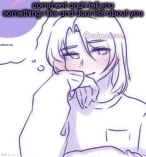 Smug look | comment and i tell you something i like and dont like about you | image tagged in smug look | made w/ Imgflip meme maker