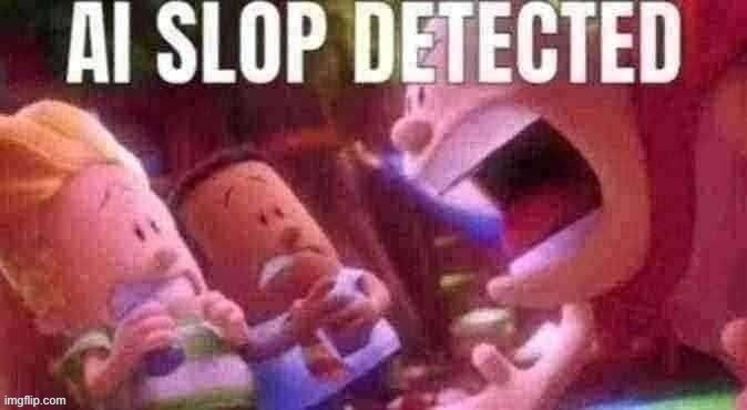 AI SLOP DETECTED | image tagged in ai slop detected | made w/ Imgflip meme maker
