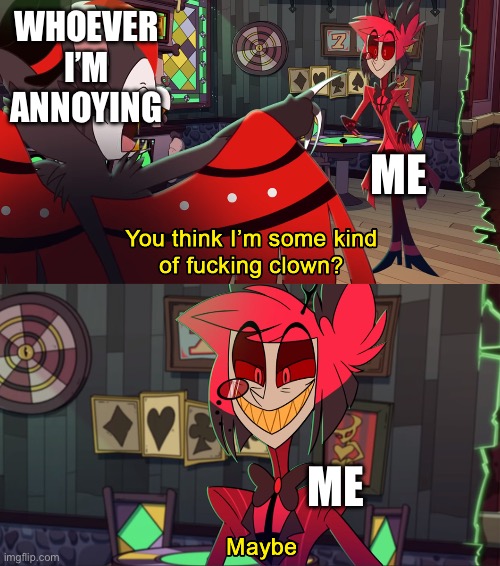 Alastor maybe | WHOEVER I’M ANNOYING ME ME | image tagged in alastor maybe | made w/ Imgflip meme maker