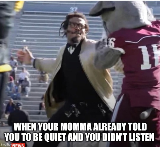 WHEN YOUR MOMMA ALREADY TOLD YOU TO BE QUIET AND YOU DIDN’T LISTEN | image tagged in parenting,funny memes | made w/ Imgflip meme maker