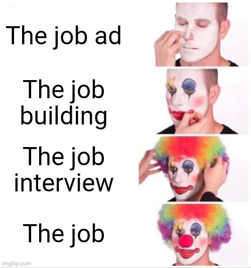 Clown Applying Makeup | The job ad; The job building; The job interview; The job | image tagged in memes,clown applying makeup | made w/ Imgflip meme maker