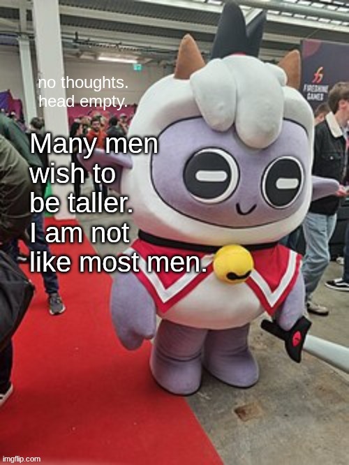 no thoughts. head empty. | Many men wish to be taller.
I am not like most men. | image tagged in no thoughts head empty | made w/ Imgflip meme maker