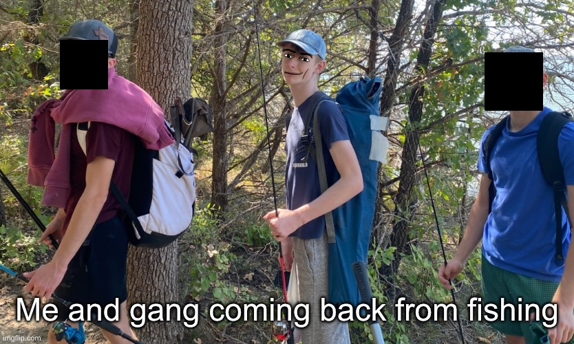 The man face is now biologically embedded within me | Me and gang coming back from fishing | made w/ Imgflip meme maker