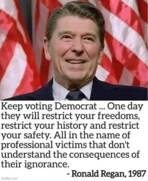 Keep voting for democrats.... | image tagged in political,reposts,ronald reagan | made w/ Imgflip meme maker