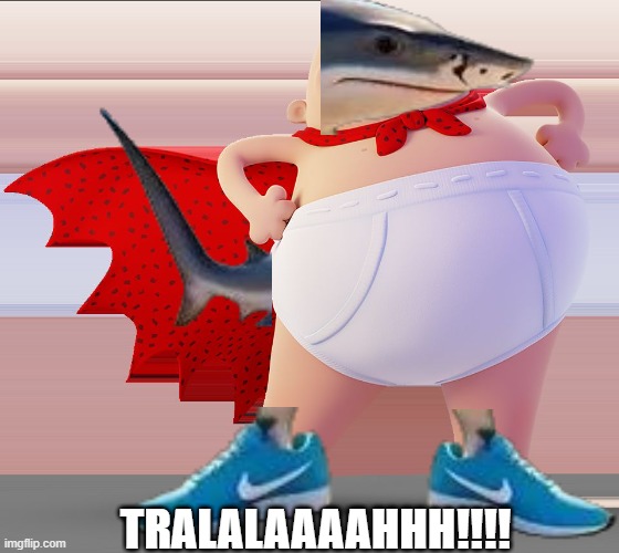 Yup, I've massacred him | TRALALAAAAHHH!!!! | image tagged in captain underpants,tralalero tralala,brainrot,memes,cursed | made w/ Imgflip meme maker