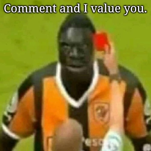 red card | Comment and I value you. | image tagged in red card | made w/ Imgflip meme maker