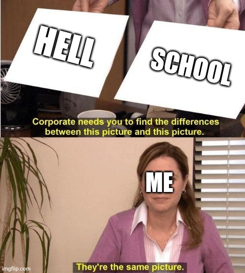 Corporate same picture | SCHOOL; HELL; ME | image tagged in corporate same picture | made w/ Imgflip meme maker