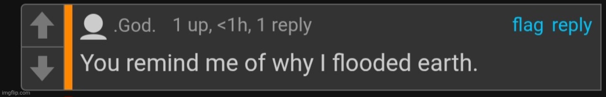 you remind me of why I flooded earth | image tagged in you remind me of why i flooded earth | made w/ Imgflip meme maker