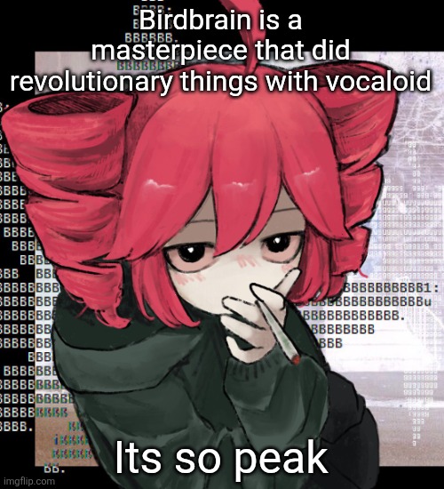 Teto smoking | Birdbrain is a masterpiece that did revolutionary things with vocaloid; Its so peak | image tagged in teto smoking | made w/ Imgflip meme maker