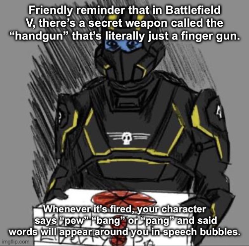 Liberty Pie | Friendly reminder that in Battlefield V, there’s a secret weapon called the “handgun” that’s literally just a finger gun. Whenever it’s fired, your character  says “pew” “bang” or “pang” and said words will appear around you in speech bubbles. | image tagged in liberty pie | made w/ Imgflip meme maker