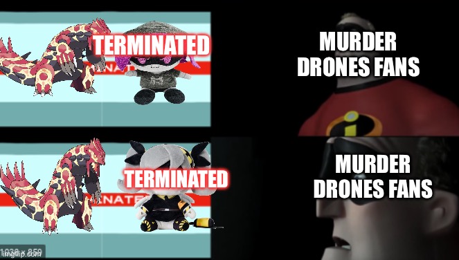 Mr. Incredible Terminated | MURDER DRONES FANS; TERMINATED; MURDER DRONES FANS; TERMINATED | image tagged in mr incredible terminated | made w/ Imgflip meme maker