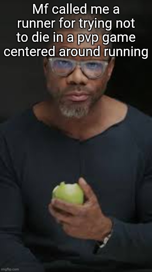 Guy eating apple | Mf called me a runner for trying not to die in a pvp game centered around running | image tagged in guy eating apple | made w/ Imgflip meme maker