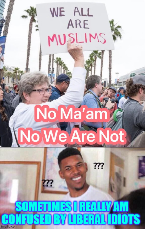Liberal idiots make the worst protest signs. | SOMETIMES I REALLY AM CONFUSED BY LIBERAL IDIOTS | image tagged in black guy confused,liberal idiots,make the worst protest signs | made w/ Imgflip meme maker