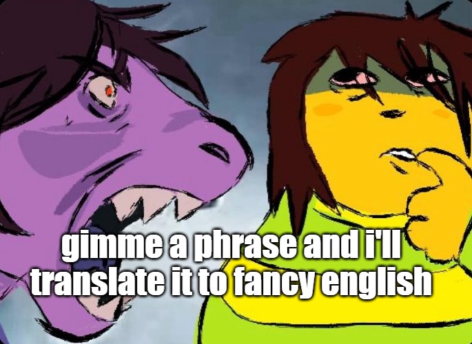 kris ragebait | gimme a phrase and i'll translate it to fancy english | image tagged in kris ragebait | made w/ Imgflip meme maker