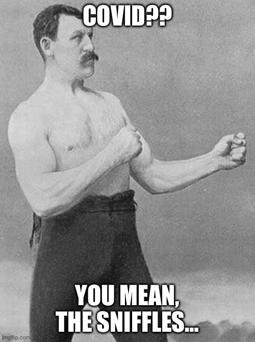 Covid? | COVID?? YOU MEAN, THE SNIFFLES… | image tagged in boxing guy | made w/ Imgflip meme maker