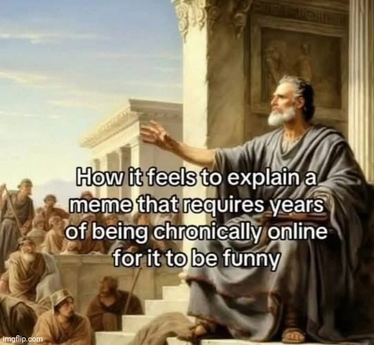 Me explaining my Imgflip posts to my family: | image tagged in memez | made w/ Imgflip meme maker