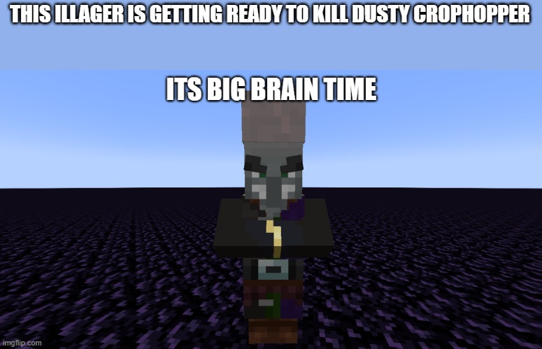 mod minecraft illager its big brain time | THIS ILLAGER IS GETTING READY TO KILL DUSTY CROPHOPPER | image tagged in mod minecraft illager its big brain time | made w/ Imgflip meme maker