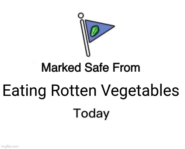 Marked Safe From Meme | 🥬; Eating Rotten Vegetables | image tagged in memes,food,rotten | made w/ Imgflip meme maker
