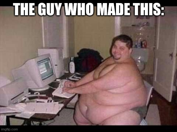 Basement Troll | THE GUY WHO MADE THIS: | image tagged in basement troll | made w/ Imgflip meme maker