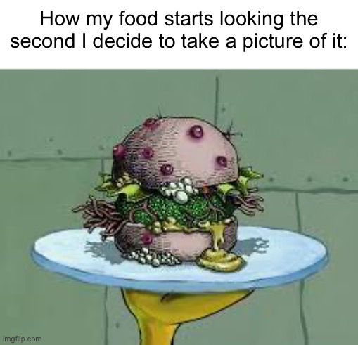 How my food starts looking the second I decide to take a picture of it: | made w/ Imgflip meme maker