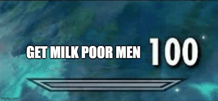 Skyrim skill meme | GET MILK POOR MEN | image tagged in skyrim skill meme | made w/ Imgflip meme maker