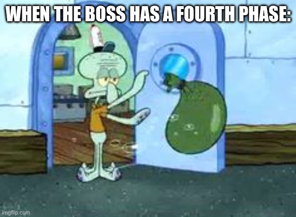 “how long is this boss” | WHEN THE BOSS HAS A FOURTH PHASE: | image tagged in squidward throwing out trash,gaming,boss,squidward | made w/ Imgflip meme maker