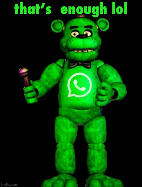 freddy whatsapp | that’s  enough lol | image tagged in freddy whatsapp | made w/ Imgflip meme maker