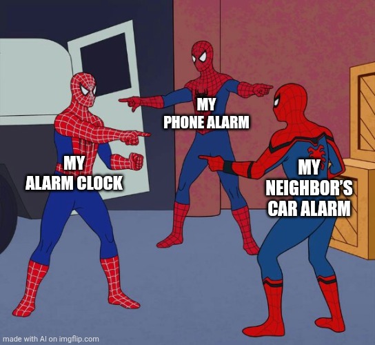 Oh wow, another Al meme. | MY PHONE ALARM; MY ALARM CLOCK; MY NEIGHBOR’S CAR ALARM | image tagged in second submission,yup,dont read the tags | made w/ Imgflip meme maker