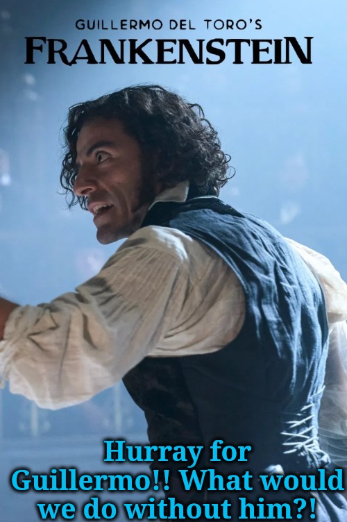 Hurray for Guillermo!! What would we do without him?! | made w/ Imgflip meme maker