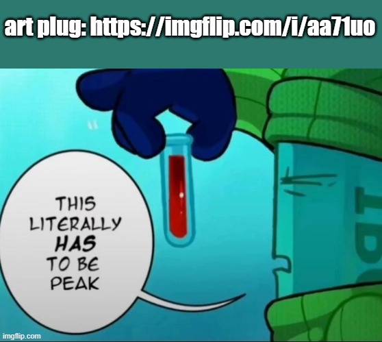 bleh :3 | art plug: https://imgflip.com/i/aa71uo; NOTE TO SELF: DON'T COOK BECAUSE IT CAUSES OOMF TO GET COOKED | image tagged in peak | made w/ Imgflip meme maker