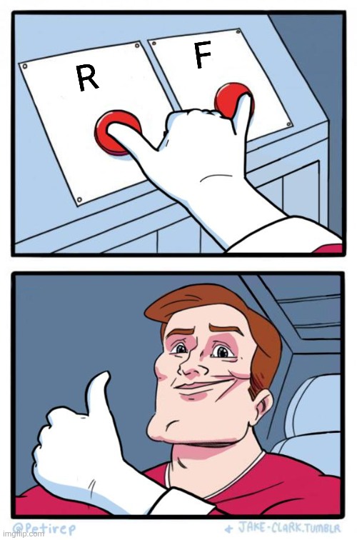 Both Buttons Pressed | R F | image tagged in both buttons pressed | made w/ Imgflip meme maker