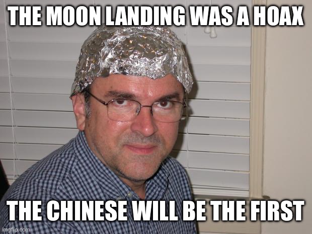 Tin foil hat | THE MOON LANDING WAS A HOAX THE CHINESE WILL BE THE FIRST | image tagged in tin foil hat | made w/ Imgflip meme maker