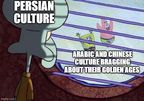 no golden age for persians | PERSIAN CULTURE; ARABIC AND CHINESE CULTURE BRAGGING ABOUT THEIR GOLDEN AGES | image tagged in squidward window,iran,iranian,persian,golden age,culture | made w/ Imgflip meme maker
