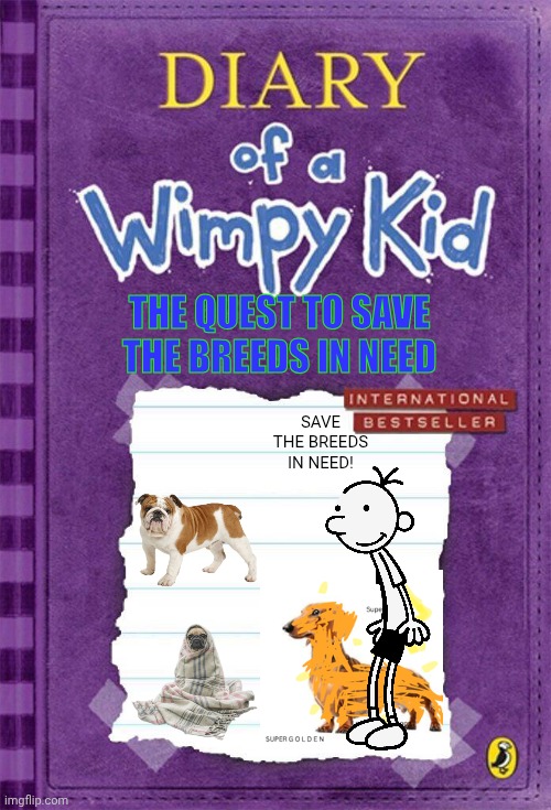 Book 22 | THE QUEST TO SAVE THE BREEDS IN NEED; SAVE THE BREEDS IN NEED! | image tagged in diary of a wimpy kid cover template | made w/ Imgflip meme maker