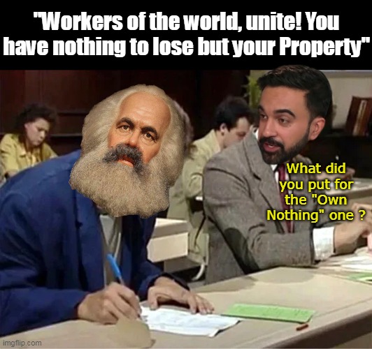"Houses are the the opium of the masses.": | "Workers of the world, unite! You have nothing to lose but your Property"; What did you put for the "Own Nothing" one ? | image tagged in mamdani marx own nothing meme | made w/ Imgflip meme maker