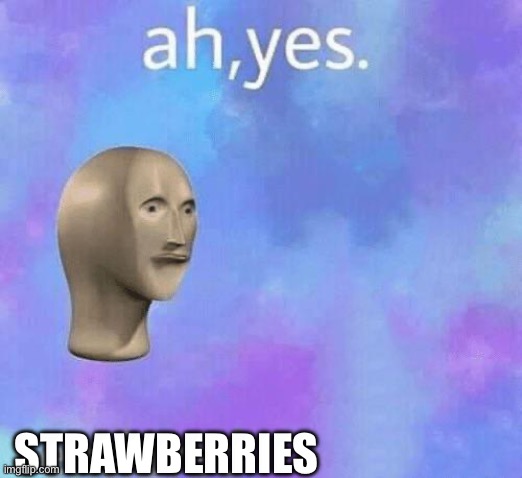 Ah Yes enslaved | STRAWBERRIES | image tagged in ah yes enslaved | made w/ Imgflip meme maker
