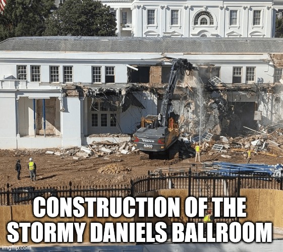 Stormy Daniels Ballroom | CONSTRUCTION OF THE 
STORMY DANIELS BALLROOM | image tagged in trump ballroom demolishing east wing flotus,trash | made w/ Imgflip meme maker