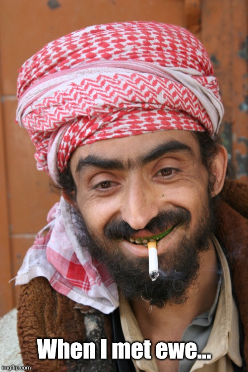 arab | When I met ewe... | image tagged in arab | made w/ Imgflip meme maker