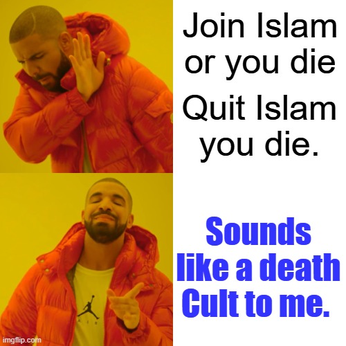 That's their rules not mine. | Join Islam or you die; Quit Islam  you die. Sounds like a death Cult to me. | image tagged in memes,drake hotline bling | made w/ Imgflip meme maker