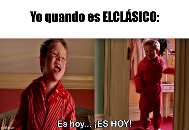 <3 | Yo quando es ELCLÁSICO: | image tagged in es hoy it's today,el clasico,barcelona,real madrid,laliga,football | made w/ Imgflip meme maker