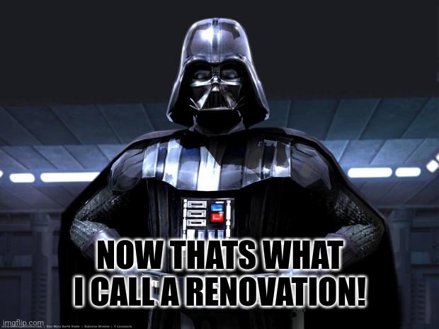 Darth Vader | NOW THATS WHAT I CALL A RENOVATION! | image tagged in darth vader | made w/ Imgflip meme maker