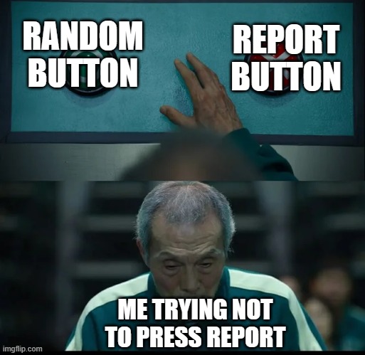 Gotta Be Careful | REPORT BUTTON; RANDOM BUTTON; ME TRYING NOT TO PRESS REPORT | image tagged in squid game two buttons | made w/ Imgflip meme maker