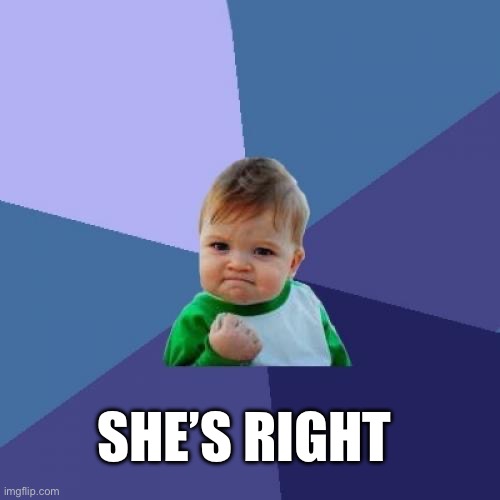 Success Kid Meme | SHE’S RIGHT | image tagged in memes,success kid | made w/ Imgflip meme maker