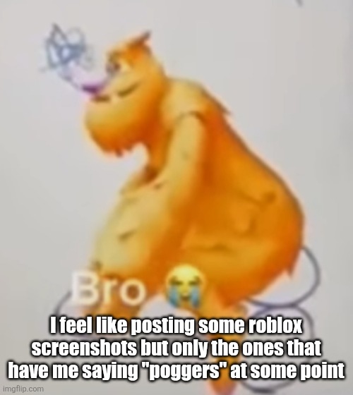 I keep finding those | I feel like posting some roblox screenshots but only the ones that have me saying "poggers" at some point | image tagged in dickrider | made w/ Imgflip meme maker