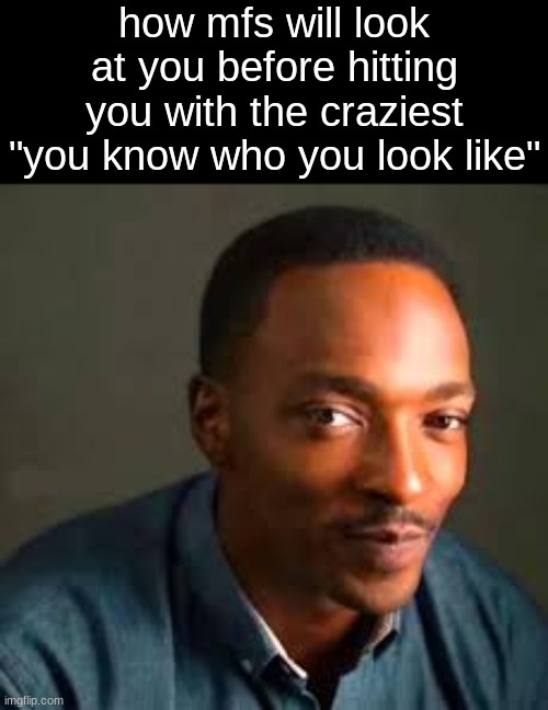 t | how mfs will look at you before hitting you with the craziest "you know who you look like" | image tagged in pablo | made w/ Imgflip meme maker