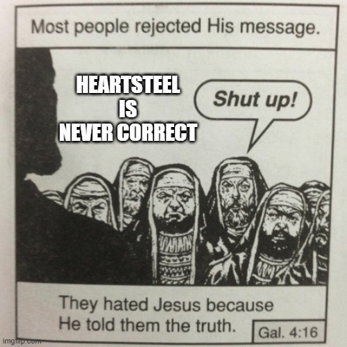 They hated jesus because he told them the truth | HEARTSTEEL IS NEVER CORRECT | image tagged in they hated jesus because he told them the truth | made w/ Imgflip meme maker